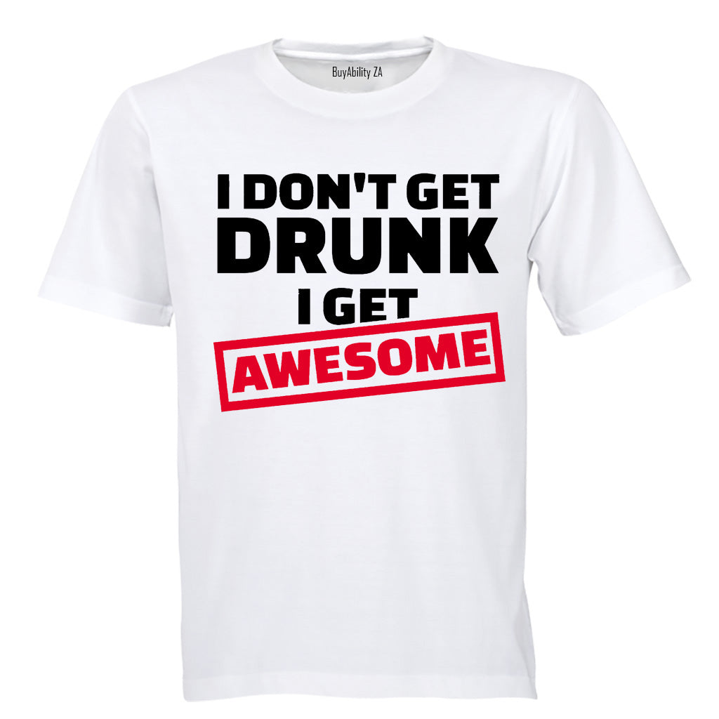 I Don't Get Drunk - I Get Awesome - Adults - T-Shirt