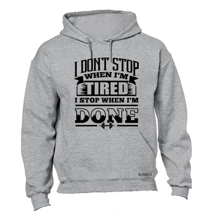 I don't stop when I'm Tired.. I Stop When I'm DONE! - Hoodie