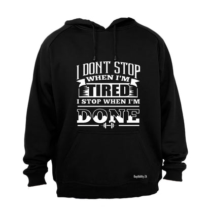 I don't stop when I'm Tired.. I Stop When I'm DONE! - Hoodie
