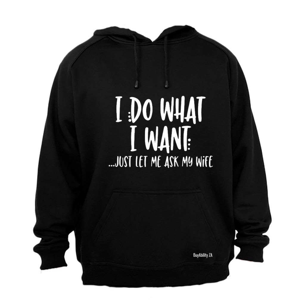 I Do What I Want... Just Let Me Ask My Wife! - Hoodie