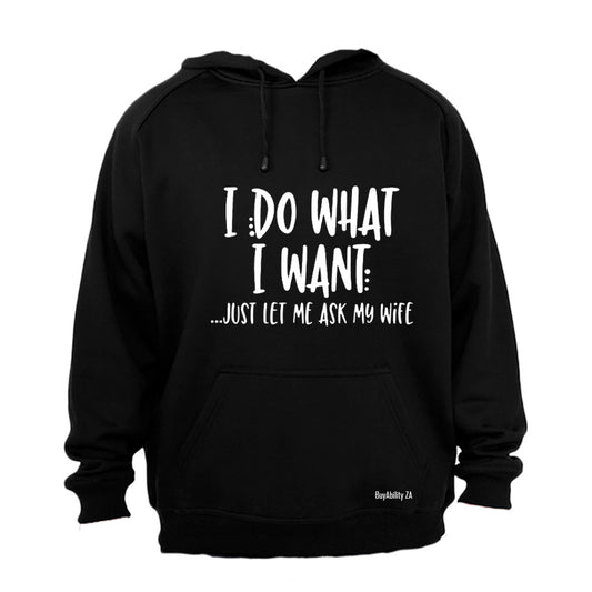 I Do What I Want... Just Let Me Ask My Wife! - Hoodie