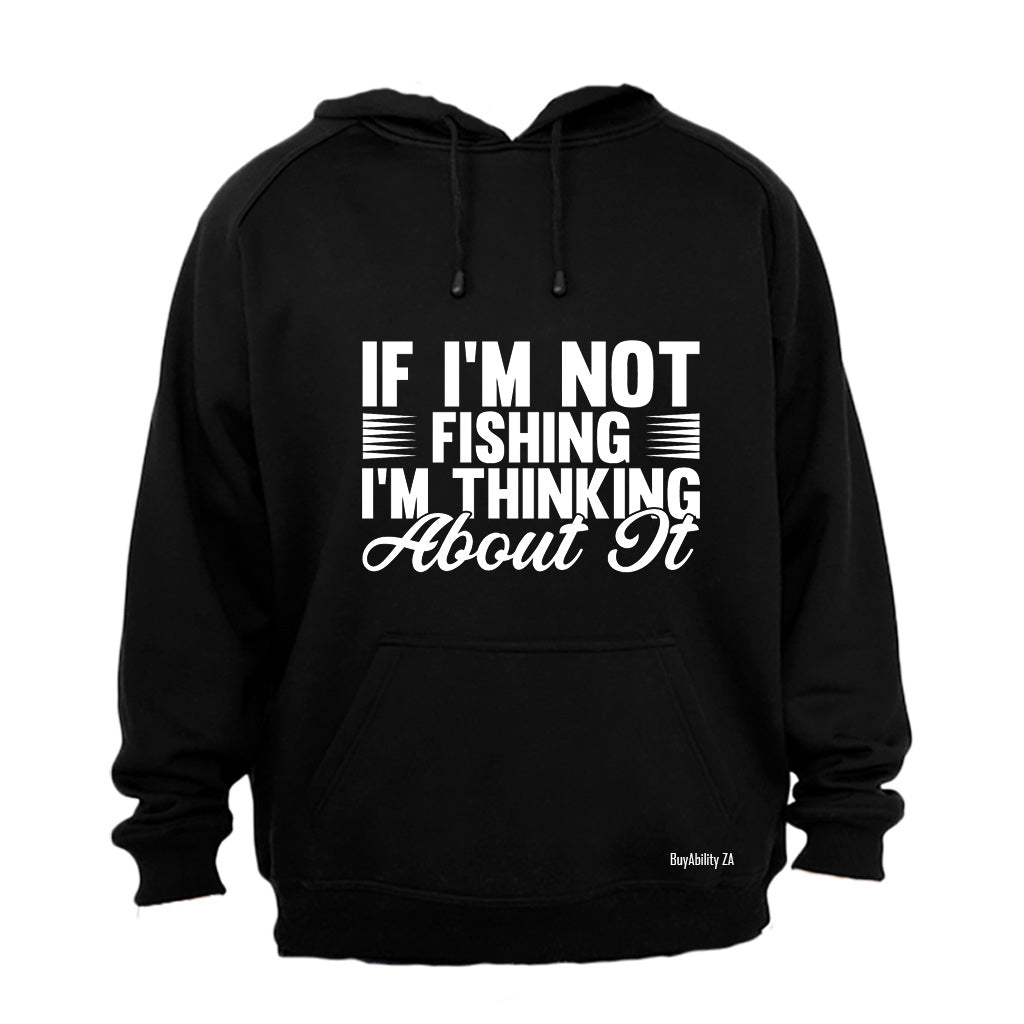 If I'm Not Fishing - Hoodie