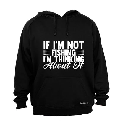 If I'm Not Fishing - Hoodie