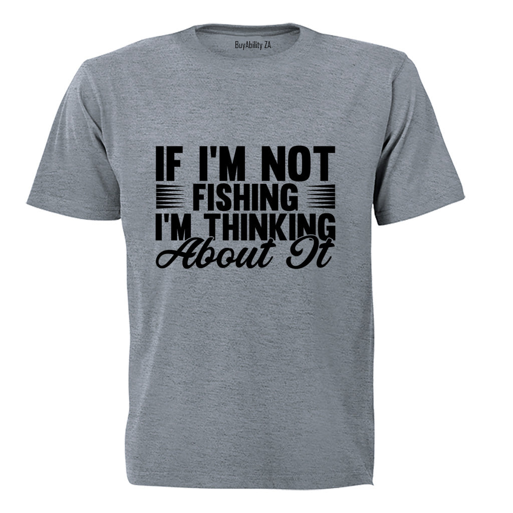 If I'm Not Fishing - Adults - T-Shirt