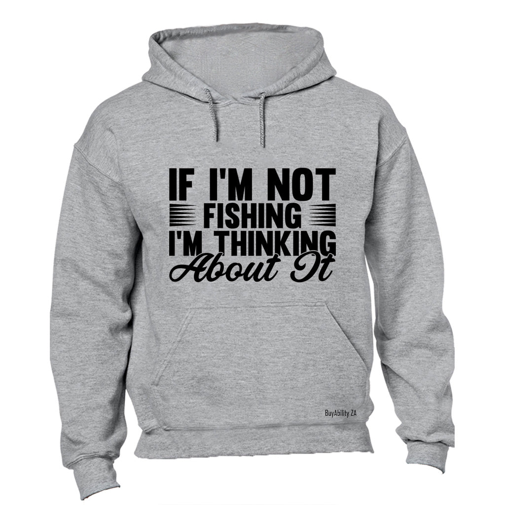 If I'm Not Fishing - Hoodie
