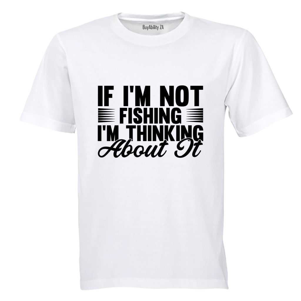 If I'm Not Fishing - Adults - T-Shirt