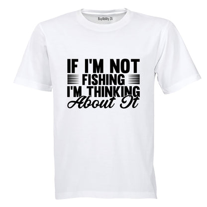 If I'm Not Fishing - Adults - T-Shirt