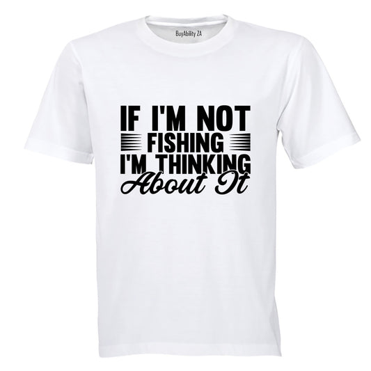 If I'm Not Fishing - Adults - T-Shirt