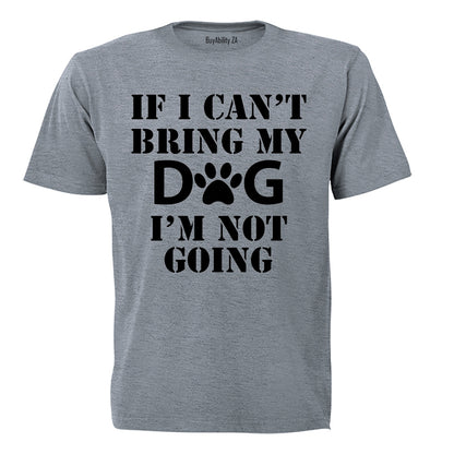 If I Can't Bring My Dog - Adults - T-Shirt