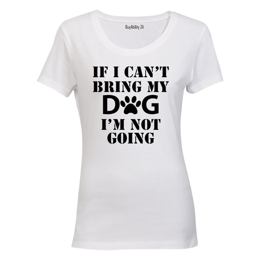 If I Can't Bring My Dog - Ladies - T-Shirt - BuyAbility