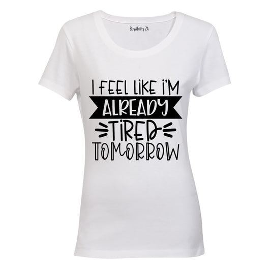 I Fell like I'm Already Tired Tomorrow - Ladies - T-Shirt - BuyAbility