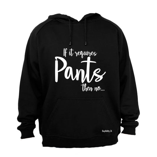 If It Requires Pants, Then NO - Hoodie