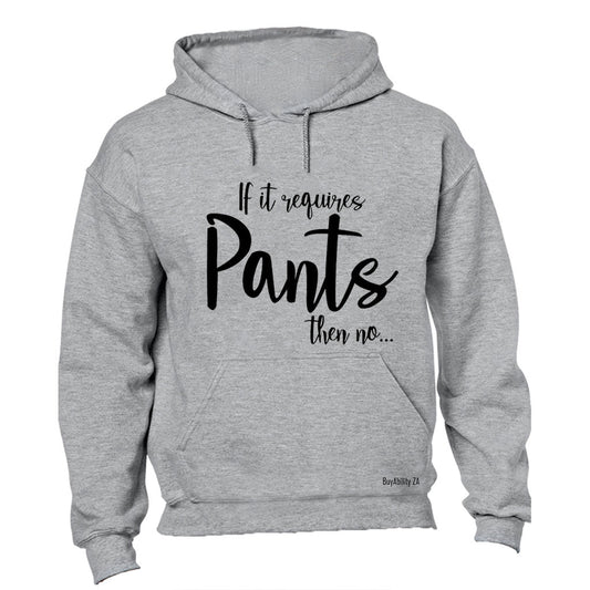 If It Requires Pants, Then NO - Hoodie