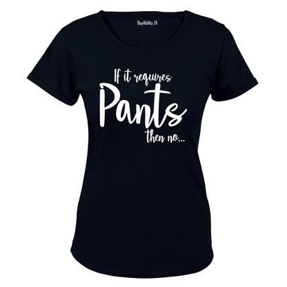 If It Requires Pants, Then NO - Ladies - T-Shirt