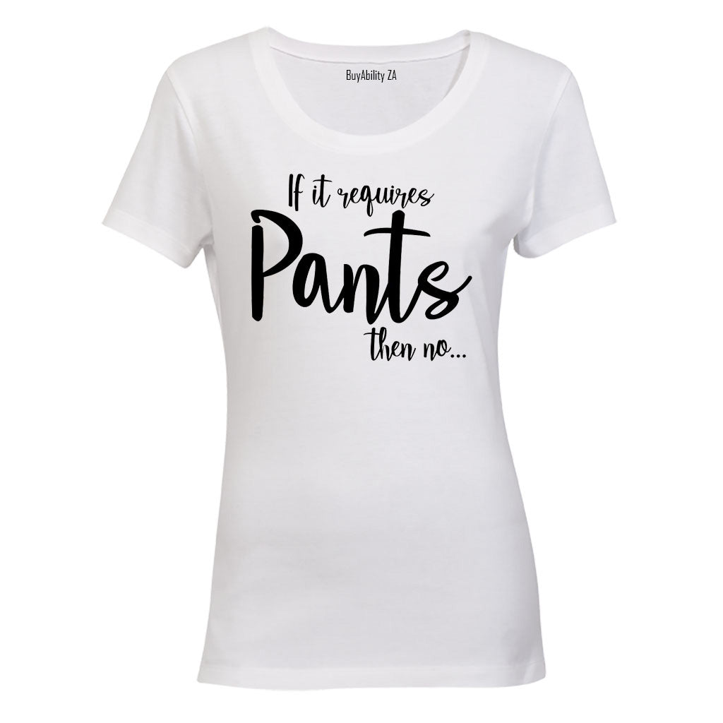 If It Requires Pants, Then NO - Ladies - T-Shirt