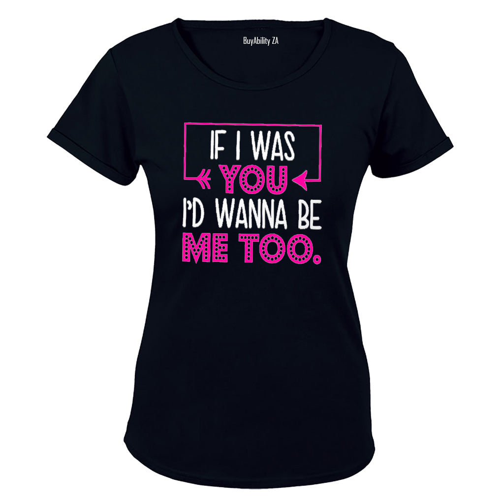 If I Was You, I'd Wanna Be Me Too - Ladies - T-Shirt