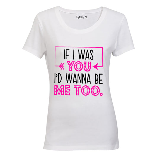 If I Was You, I'd Wanna Be Me Too - Ladies - T-Shirt