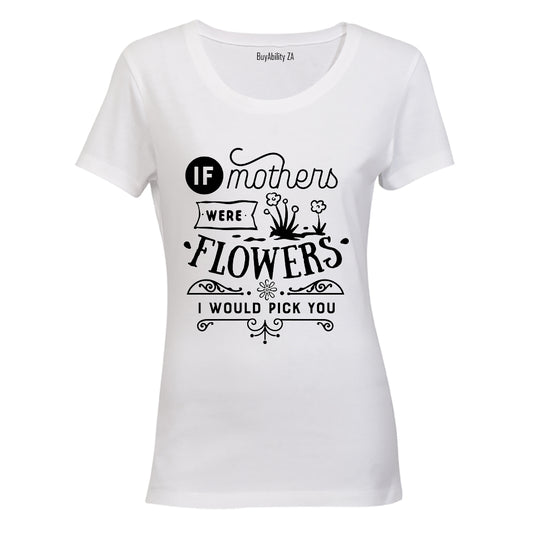 If Mothers were Flowers - I would pick you! - Ladies - T-Shirt - BuyAbility