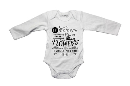 If Mothers were Flowers - I would pick you! - Baby Grow