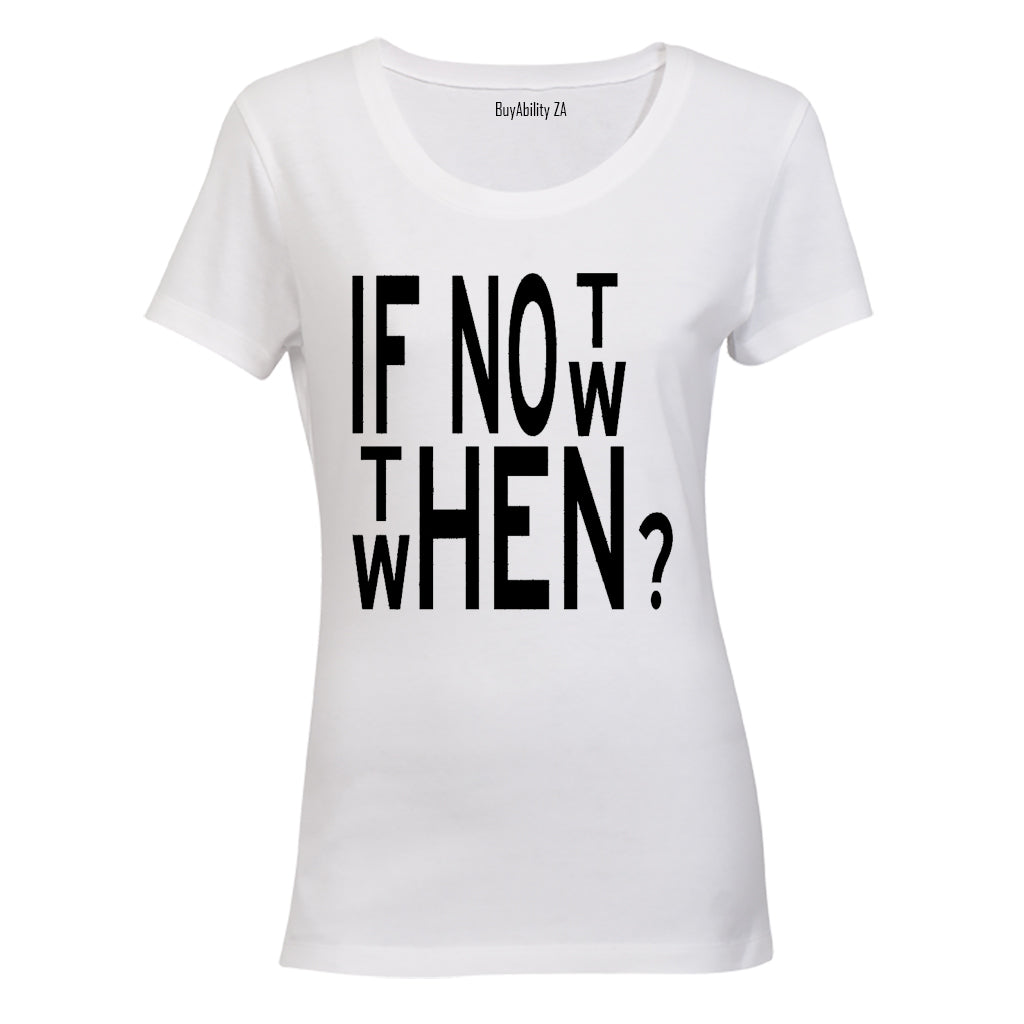 If Not Now, When? - Ladies - T-Shirt