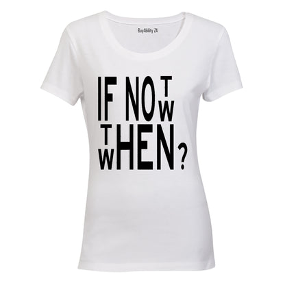 If Not Now, When? - Ladies - T-Shirt