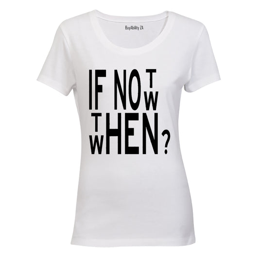If Not Now, When? - Ladies - T-Shirt