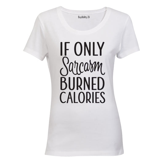 If only Sarcasm burned Calories! - Ladies - T-Shirt