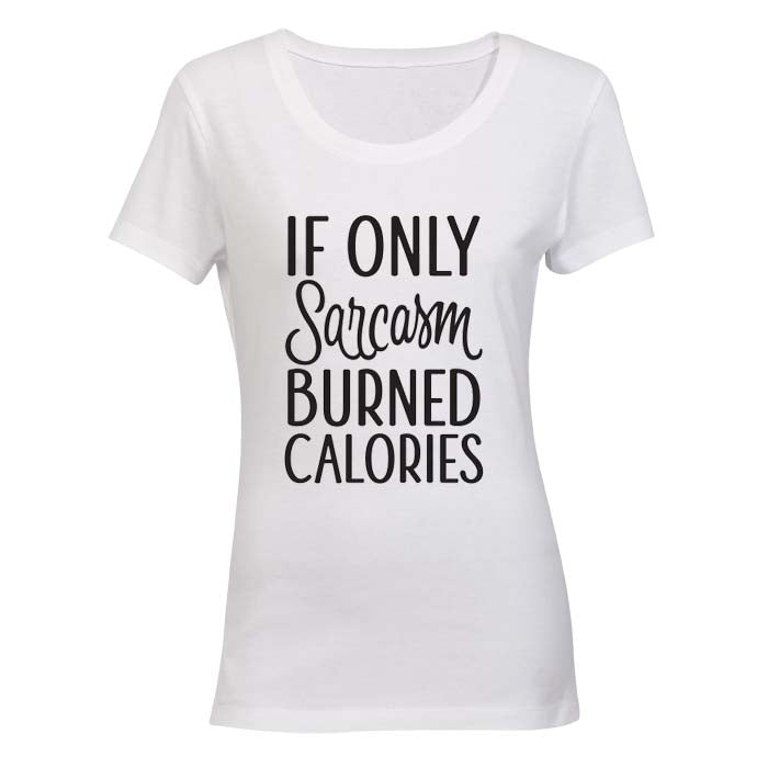 If only Sarcasm burned Calories! - Ladies - T-Shirt
