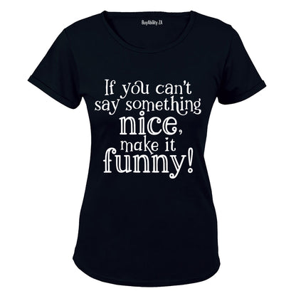 If You Can't Say Something Nice - Ladies - T-Shirt