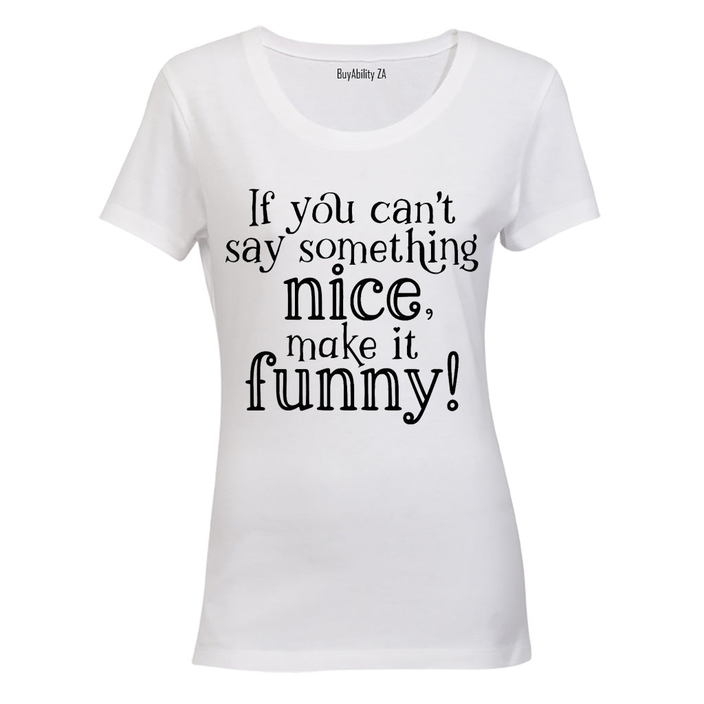 If You Can't Say Something Nice - Ladies - T-Shirt