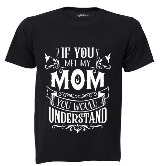 If you met my Mom - you would understand.. - Kids T-Shirt