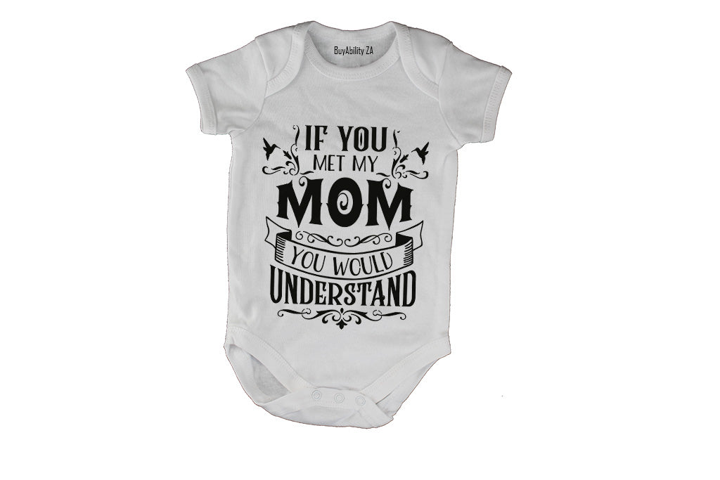 If you met my Mom - you would understand.. - Baby Grow
