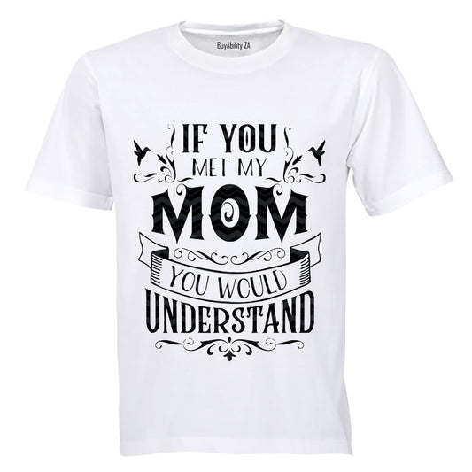 If you met my Mom - you would understand.. - Kids T-Shirt - BuyAbility