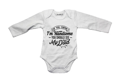 If you think I'm Handsome - You Should See My Dad - Baby Grow