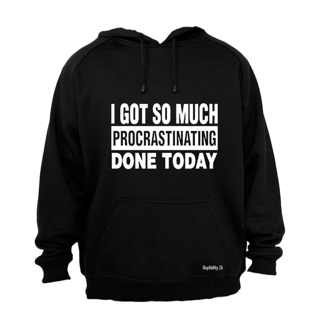 I Got So Much Procrastinating Done Today! - Hoodie