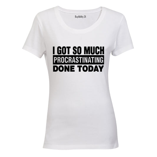 I Got So Much Procrastinating Done Today! - Ladies - T-Shirt