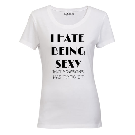 I Hate Being SEXY... - Ladies - T-Shirt