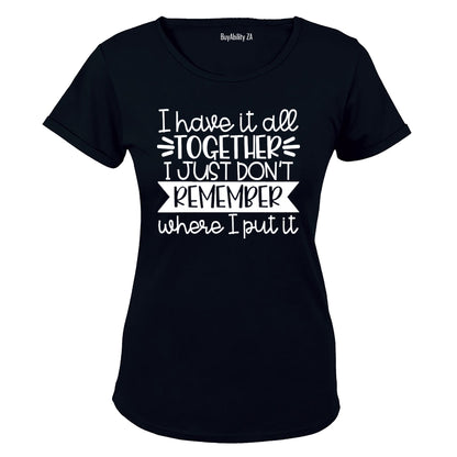 I have it all together - I Just Don't Remember Where I Put It! - Ladies - T-Shirt