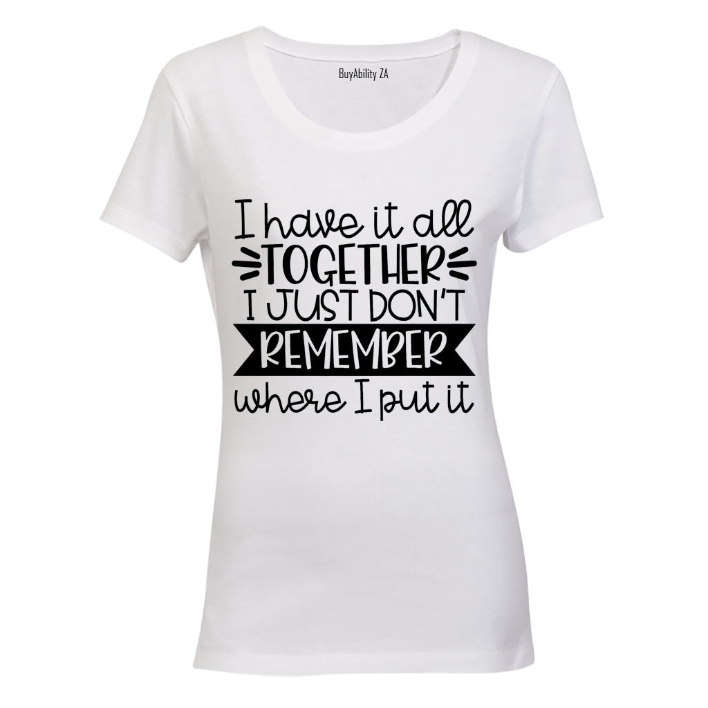 I have it all together - I Just Don't Remember Where I Put It! - Ladies - T-Shirt