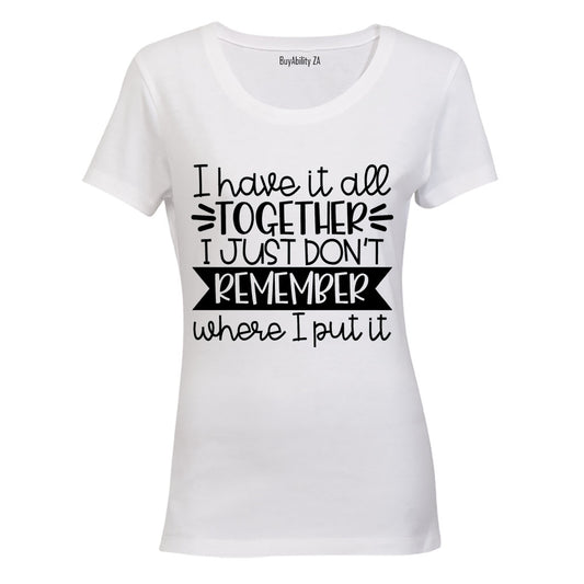 I have it all together - I Just Don't Remember Where I Put It! - Ladies - T-Shirt