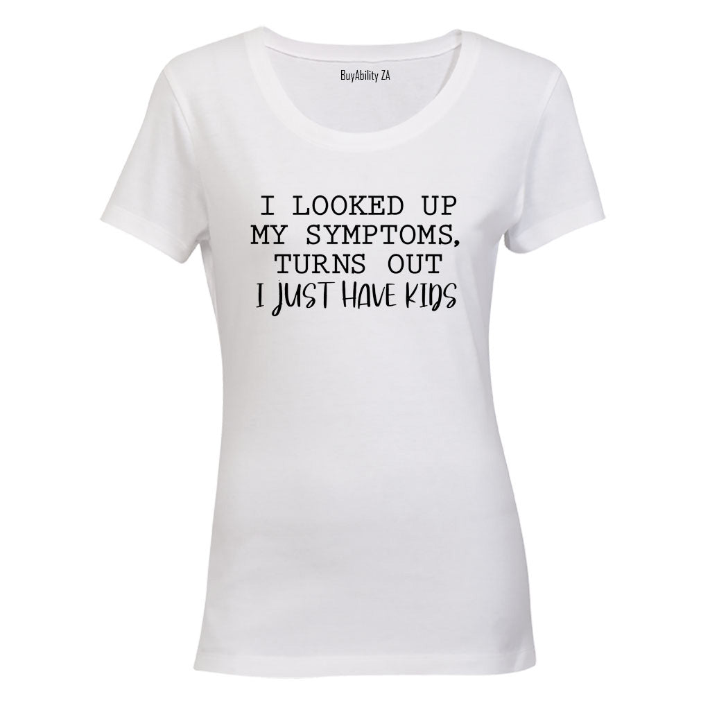 I Looked Up My Symptoms - Ladies - T-Shirt