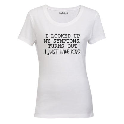 I Looked Up My Symptoms - Ladies - T-Shirt