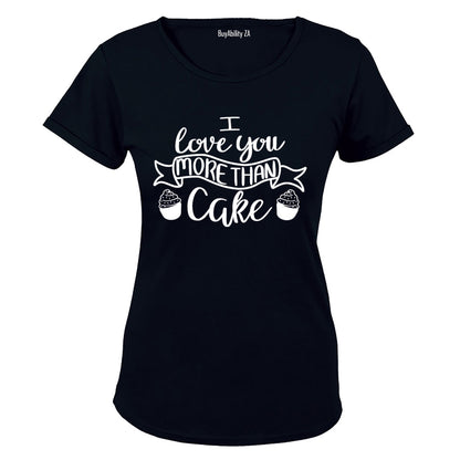 I Love You More Than Cake - Valentine Inspired - Ladies - T-Shirt