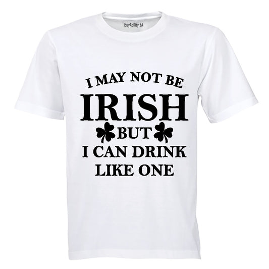 I May not be Irish - But I Can Drink Like One! - Adults - T-Shirt