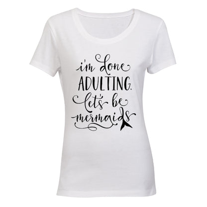I'm done Adulting - Lets be Mermaids! - Ladies - T-Shirt