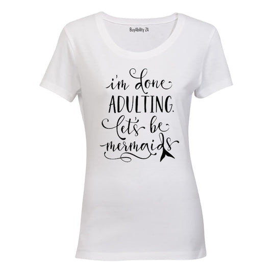 I'm done Adulting - Lets be Mermaids! - Ladies - T-Shirt