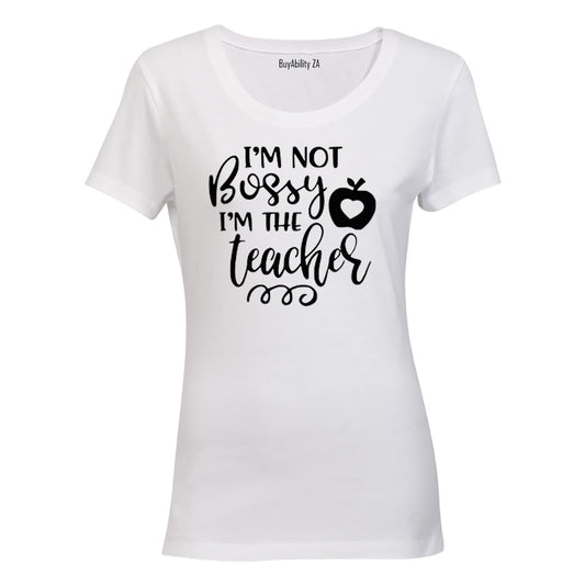 I'm Not BOSSY - I'm the Teacher! - Ladies - T-Shirt