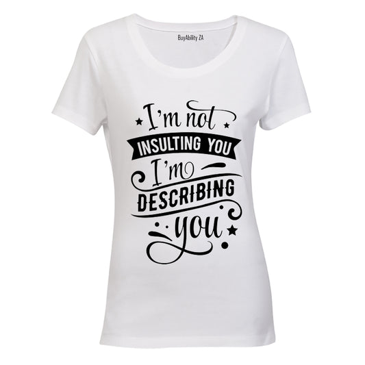 I'm not insulting you.. I'm Describing You! - Ladies - T-Shirt