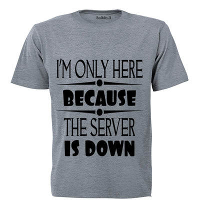 I'm Only Here Because The Server is Down - Adults - T-Shirt