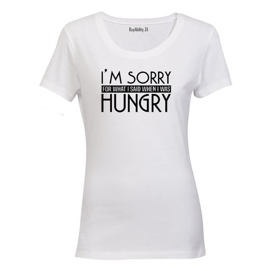 I'm Sorry for what I said when I was Hungry! - Ladies - T-Shirt